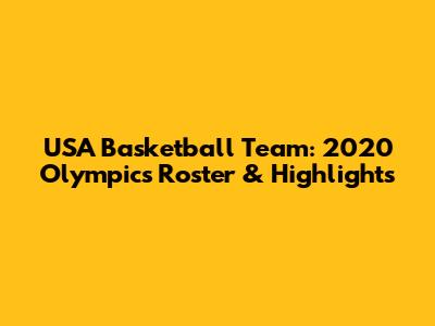USA Basketball Team: 2020 Olympics Roster & Highlights