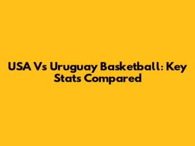 USA Vs Uruguay Basketball: Key Stats Compared