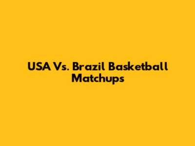 USA Vs. Brazil Basketball Matchups