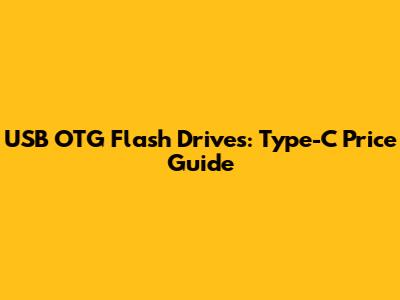 USB OTG Flash Drives: Type-C Price Guide