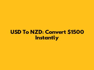 USD To NZD: Convert $1500 Instantly