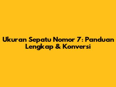 Ukuran Sepatu Nomor 7: Panduan Lengkap & Konversi