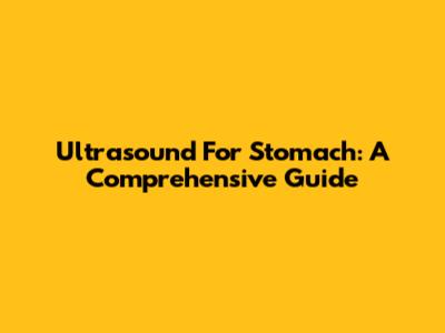 Ultrasound For Stomach: A Comprehensive Guide