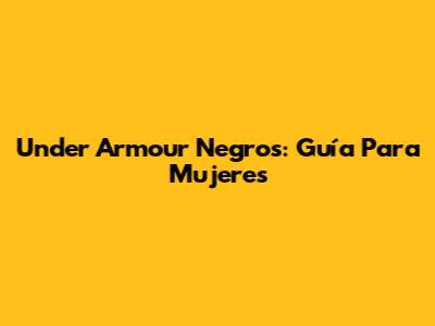 Under Armour Negros: Guía Para Mujeres
