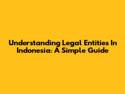 Understanding Legal Entities In Indonesia: A Simple Guide