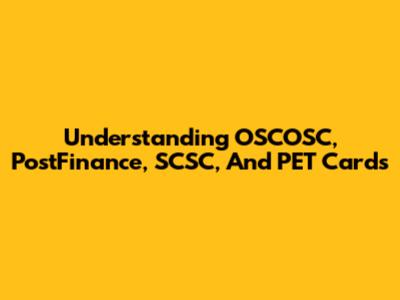 Understanding OSCOSC, PostFinance, SCSC, And PET Cards