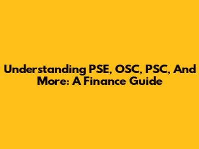 Understanding PSE, OSC, PSC, And More: A Finance Guide