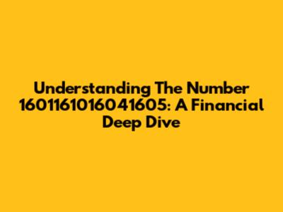 Understanding The Number 1601161016041605: A Financial Deep Dive