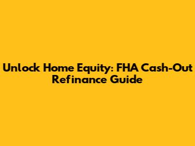 Unlock Home Equity: FHA Cash-Out Refinance Guide
