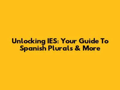 Unlocking 'IES': Your Guide To Spanish Plurals & More