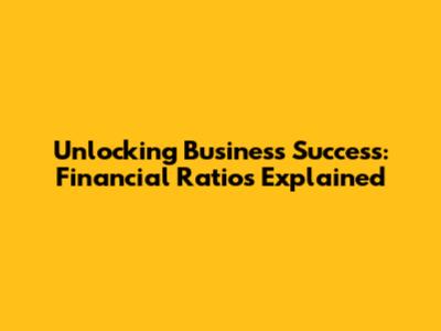 Unlocking Business Success: Financial Ratios Explained