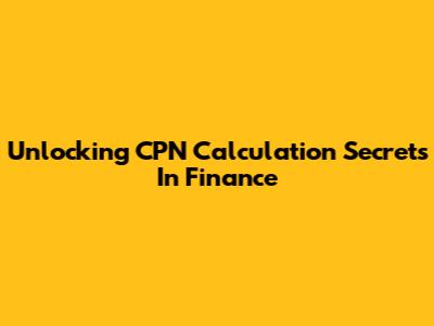 Unlocking CPN Calculation Secrets In Finance