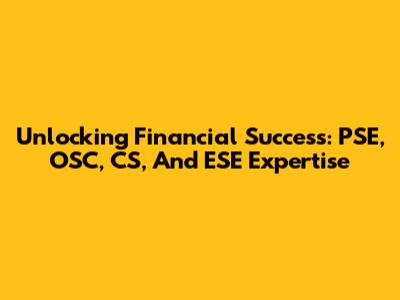Unlocking Financial Success: PSE, OSC, CS, And ESE Expertise
