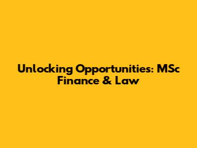 Unlocking Opportunities: MSc Finance & Law