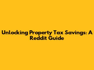 Unlocking Property Tax Savings: A Reddit Guide