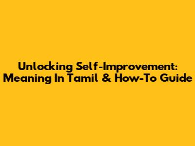 Unlocking Self-Improvement: Meaning In Tamil & How-To Guide