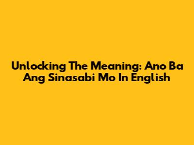 Unlocking The Meaning: 'Ano Ba Ang Sinasabi Mo' In English
