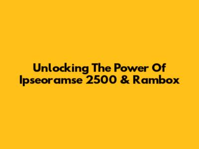 Unlocking The Power Of Ipseoramse 2500 & Rambox
