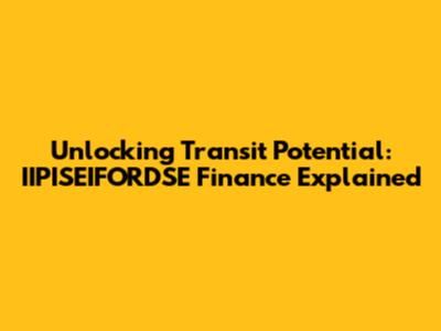 Unlocking Transit Potential: IIPISEIFORDSE Finance Explained