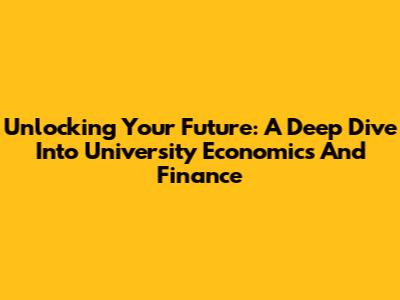Unlocking Your Future: A Deep Dive Into University Economics And Finance