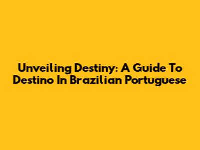 Unveiling Destiny: A Guide To 'Destino' In Brazilian Portuguese