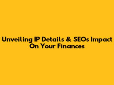 Unveiling IP Details & SEO's Impact On Your Finances