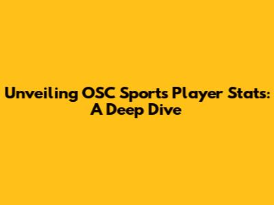 Unveiling OSC Sports Player Stats: A Deep Dive
