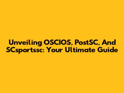 Unveiling OSCIOS, PostSC, And SCsportssc: Your Ultimate Guide
