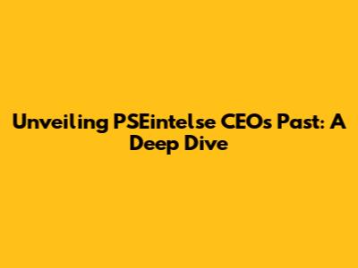 Unveiling PSEintelse CEO's Past: A Deep Dive