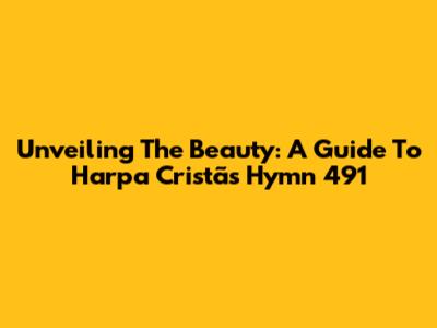 Unveiling The Beauty: A Guide To Harpa Cristã's Hymn 491