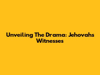Unveiling The Drama: Jehovah's Witnesses