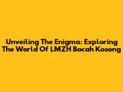 Unveiling The Enigma: Exploring The World Of LMZH Bocah Kosong