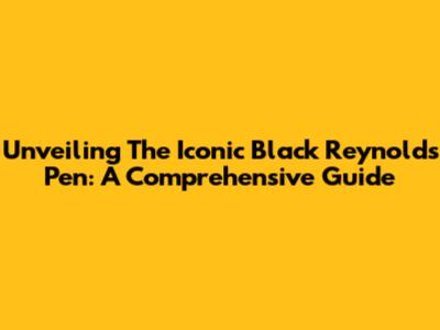 Unveiling The Iconic Black Reynolds Pen: A Comprehensive Guide