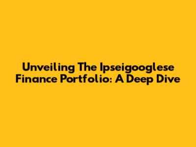 Unveiling The Ipseigooglese Finance Portfolio: A Deep Dive