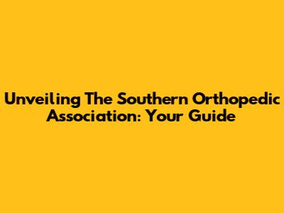 Unveiling The Southern Orthopedic Association: Your Guide