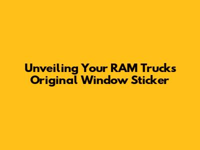 Unveiling Your RAM Truck's Original Window Sticker