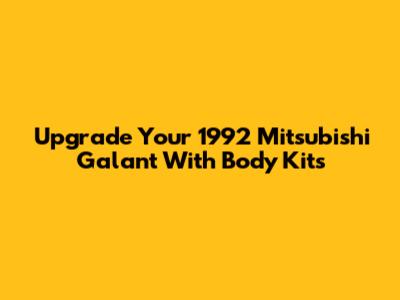 Upgrade Your 1992 Mitsubishi Galant With Body Kits