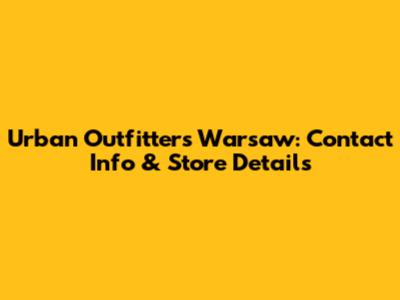 Urban Outfitters Warsaw: Contact Info & Store Details