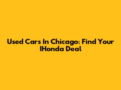 Used Cars In Chicago: Find Your IHonda Deal