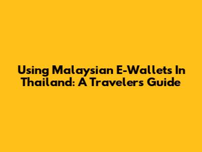 Using Malaysian E-Wallets In Thailand: A Traveler's Guide