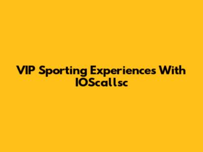 VIP Sporting Experiences With IOScallsc