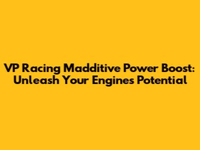 VP Racing Madditive Power Boost: Unleash Your Engine's Potential
