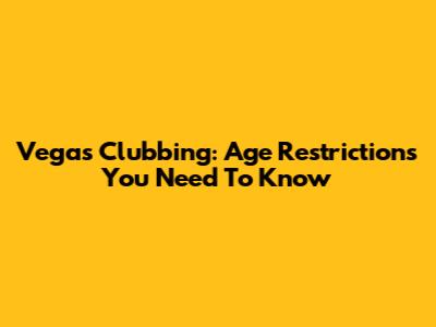 Vegas Clubbing: Age Restrictions You Need To Know