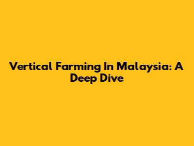 Vertical Farming In Malaysia: A Deep Dive