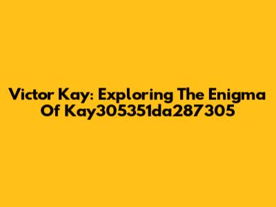 Victor Kay: Exploring The Enigma Of Kay305351da287305
