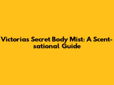 Victoria's Secret Body Mist: A Scent-sational Guide
