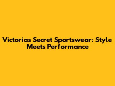 Victoria's Secret Sportswear: Style Meets Performance