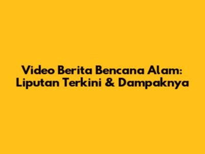 Video Berita Bencana Alam: Liputan Terkini & Dampaknya