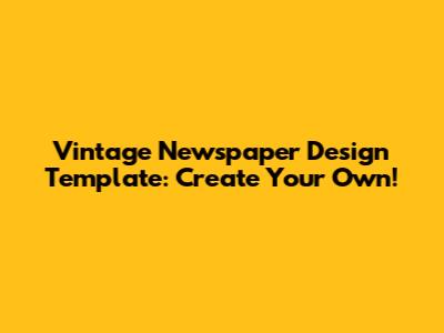 Vintage Newspaper Design Template: Create Your Own!