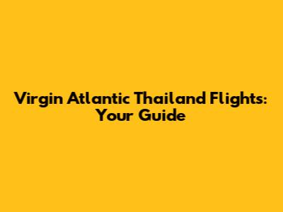 Virgin Atlantic Thailand Flights: Your Guide